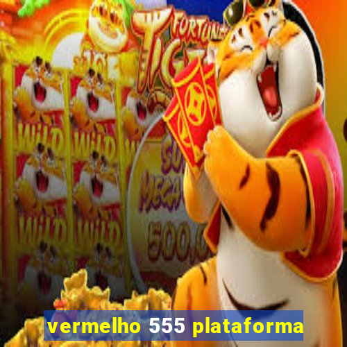 vermelho 555 plataforma